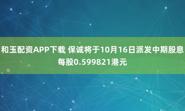 和玉配资APP下载 保诚将于10月16日派发中期股息每股0.599821港元