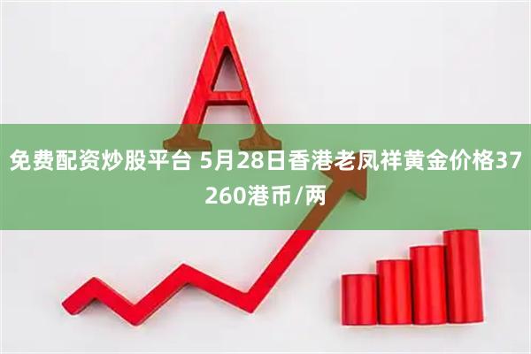 免费配资炒股平台 5月28日香港老凤祥黄金价格37260港币/两